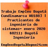 Trabajo Empleo Bogotá Cundinamarca WU188] | Practicantes de ingenieria de sistemas- enero 2020 &8211; Bogotá Ingeniería