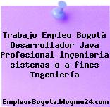 Trabajo Empleo Bogotá Desarrollador Java Profesional ingenieria sistemas o a fines Ingeniería