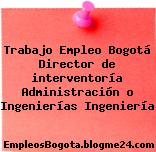 Trabajo Empleo Bogotá Director de interventoría Administración o Ingenierías Ingeniería