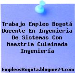 Trabajo Empleo Bogotá Docente En Ingenieria De Sistemas Con Maestria Culminada Ingeniería