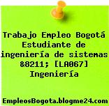 Trabajo Empleo Bogotá Estudiante de ingeniería de sistemas &8211; [LA067] Ingeniería