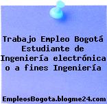 Trabajo Empleo Bogotá Estudiante de Ingeniería electrónica o a fines Ingeniería