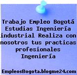 Trabajo Empleo Bogotá Estudias Ingeniería industrial Realiza con nosotros tus practicas profesionales Ingeniería