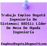 Trabajo Empleo Bogotá Ingeniería De Sistemas: &8211; Líder De Mesa De Ayuda Ingeniería
