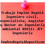Trabajo Empleo Bogotá Ingeniero civil, especialista, magister y doctor en Ingeniería ambiental &8211; JEY Ingeniería