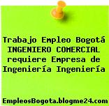 Trabajo Empleo Bogotá INGENIERO COMERCIAL requiere Empresa de Ingeniería Ingeniería
