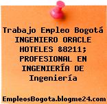 Trabajo Empleo Bogotá INGENIERO ORACLE HOTELES &8211; PROFESIONAL EN INGENIERÍA DE Ingeniería
