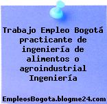 Trabajo Empleo Bogotá practicante de ingeniería de alimentos o agroindustrial Ingeniería