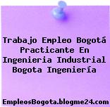 Trabajo Empleo Bogotá Practicante En Ingenieria Industrial Bogota Ingeniería