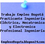 Trabajo Empleo Bogotá Practicante Ingeniería Eléctrica, Mecatronica y Electronica Profesional Ingeniería
