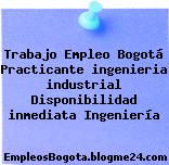 Trabajo Empleo Bogotá Practicante ingenieria industrial Disponibilidad inmediata Ingeniería