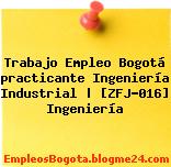 Trabajo Empleo Bogotá practicante Ingeniería Industrial | [ZFJ-016] Ingeniería