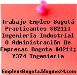 Trabajo Empleo Bogotá Practicantes &8211; Ingeniería Industrial O Administración De Empresas Bogota &8211; Y374 Ingeniería