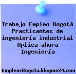 Trabajo Empleo Bogotá Practicantes de ingeniería industrial Aplica ahora Ingeniería