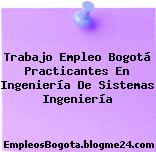 Trabajo Empleo Bogotá Practicantes En Ingeniería De Sistemas Ingeniería