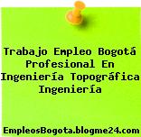 Trabajo Empleo Bogotá Profesional En Ingeniería Topográfica Ingeniería