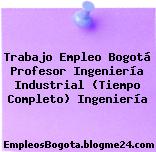 Trabajo Empleo Bogotá Profesor Ingeniería Industrial (Tiempo Completo) Ingeniería