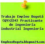 Trabajo Empleo Bogotá (QYX224) Practicante de ingeniería industrial Ingeniería