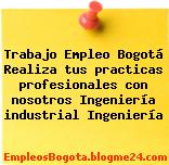 Trabajo Empleo Bogotá Realiza tus practicas profesionales con nosotros Ingeniería industrial Ingeniería