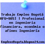 Trabajo Empleo Bogotá RFU-985] | Profesional en ingenieria financiera, económia o afines Ingeniería