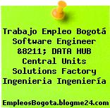 Trabajo Empleo Bogotá Software Engineer &8211; DATA HUB Central Units Solutions Factory Ingenieria Ingeniería