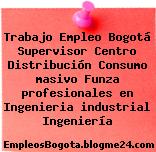 Trabajo Empleo Bogotá Supervisor Centro Distribución Consumo masivo Funza profesionales en Ingenieria industrial Ingeniería