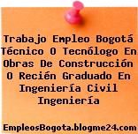 Trabajo Empleo Bogotá Técnico O Tecnólogo En Obras De Construcción O Recién Graduado En Ingeniería Civil Ingeniería