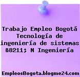 Trabajo Empleo Bogotá Tecnología de ingeniería de sistemas &8211; N Ingeniería