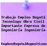 Trabajo Empleo Bogotá Tecnologo Obra Civil Importante Empresa de Ingeniería Ingeniería
