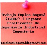 Trabajo Empleo Bogotá (TW087) | Urgente Practicantes De Ingeniería Industrial Ingeniería
