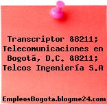 Transcriptor &8211; Telecomunicaciones en Bogotá, D.C. &8211; Telcos Ingeniería S.A