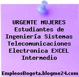 URGENTE MUJERES Estudiantes de Ingeniería Sistemas Telecomunicaciones Electronica EXCEL Intermedio