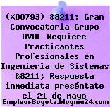 (XOQ793) &8211; Gran Convocatoria Grupo AVAL Requiere Practicantes Profesionales en Ingeniería de Sistemas &8211; Respuesta inmediata preséntate el 21 de mayo