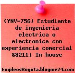 (YNV-756) Estudiante de ingenieria electrica o electronica con experiencia comercial &8211; In house