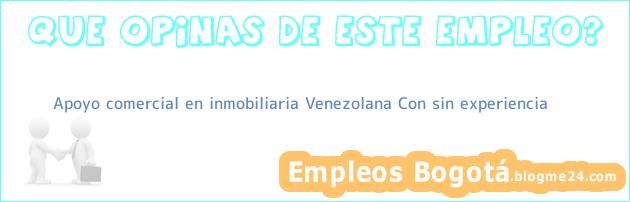 Apoyo comercial en inmobiliaria Venezolana Con sin experiencia