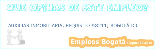 AUXILIAR INMOBILIARIA, REQUISITO &8211; BOGOTÁ D.C