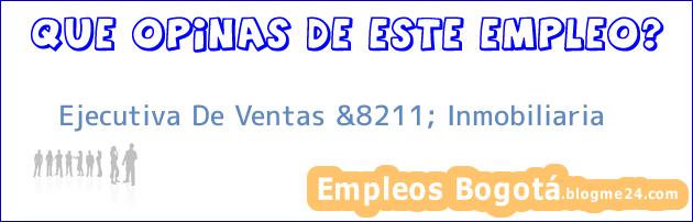 Ejecutiva De Ventas &8211; Inmobiliaria