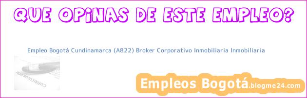 Empleo Bogotá Cundinamarca (A822) Broker Corporativo Inmobiliaria Inmobiliaria