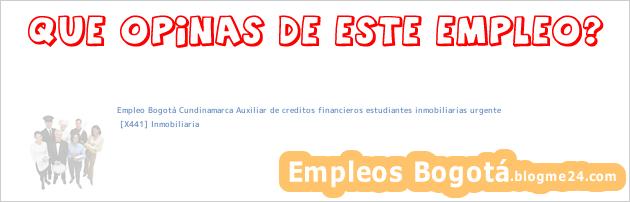 Empleo Bogotá Cundinamarca Auxiliar de creditos financieros estudiantes inmobiliarias urgente | [X441] Inmobiliaria