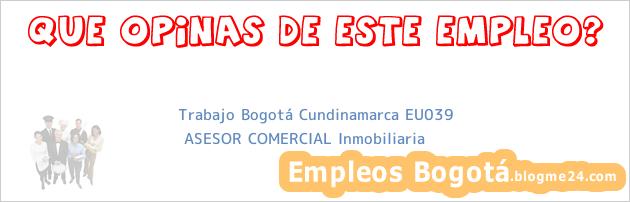 Trabajo Bogotá Cundinamarca EU039 | ASESOR COMERCIAL Inmobiliaria