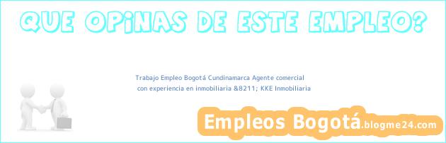 Trabajo Empleo Bogotá Cundinamarca Agente comercial | con experiencia en inmobiliaria &8211; KKE Inmobiliaria