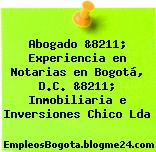 Abogado &8211; Experiencia en Notarias en Bogotá, D.C. &8211; Inmobiliaria e Inversiones Chico Lda