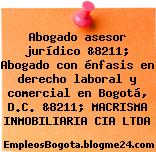 Abogado asesor jurídico &8211; Abogado con énfasis en derecho laboral y comercial en Bogotá, D.C. &8211; MACRISMA INMOBILIARIA CIA LTDA