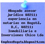 Abogado asesor jurídico &8211; experiencia en notarias en Bogotá, D.C. &8211; Inmobiliaria e Inversiones Chico Lda