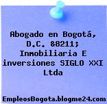 Abogado en Bogotá, D.C. &8211; Inmobiliaria E inversiones SIGLO XXI Ltda