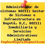 Administrador de sistemas &8211; Gestor de Sistemas e Infraestructura en Bogotá, D.C. &8211; Inmobiliaria y Servicios Administrativos Limitada
