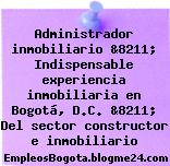Administrador inmobiliario &8211; Indispensable experiencia inmobiliaria en Bogotá, D.C. &8211; Del sector constructor e inmobiliario
