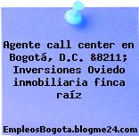 Agente call center en Bogotá, D.C. &8211; Inversiones Oviedo inmobiliaria finca raíz