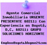 Agente Comercial Inmobiliaria URGENTE PRESENTATE &8211; Con Experiencia en Bogotá, D.C. &8211; GRUPO SOLUCIONES HORIZONTE