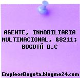 AGENTE, INMOBILIARIA MULTINACIONAL, &8211; BOGOTÁ D.C